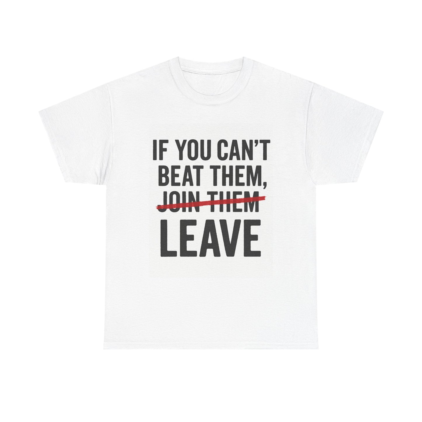 If You Can’t Beat Them — LEAVE | Motivational Statement Tee