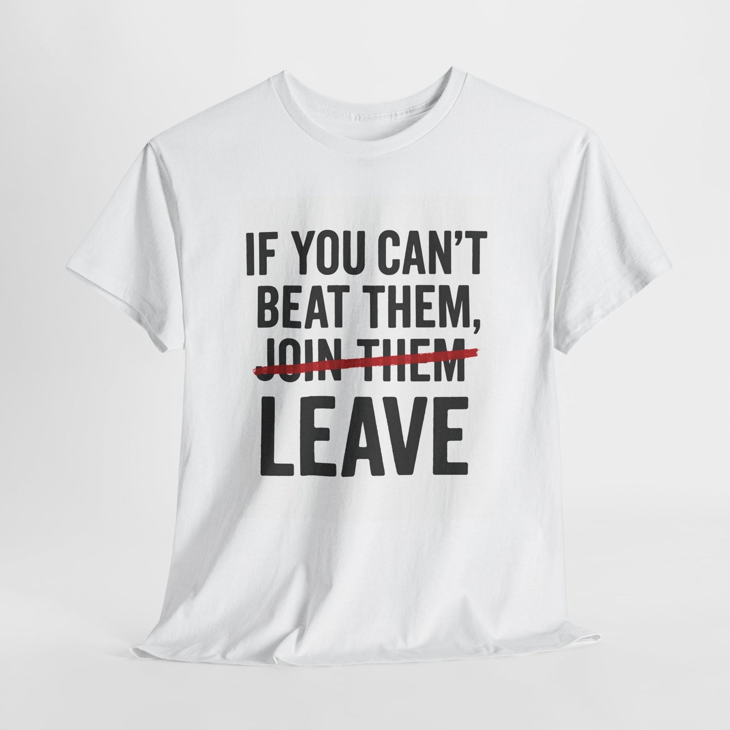 If You Can’t Beat Them — LEAVE | Motivational Statement Tee